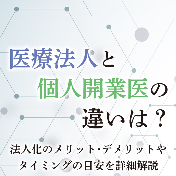 医療法人と個人開業医の違いは?<br>法人化のメリット・デメリットやタイミングの目安を詳細解説